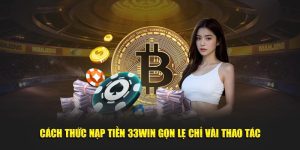 Cách thức nạp tiền 33WIN gọn lẹ chỉ vài thao tác