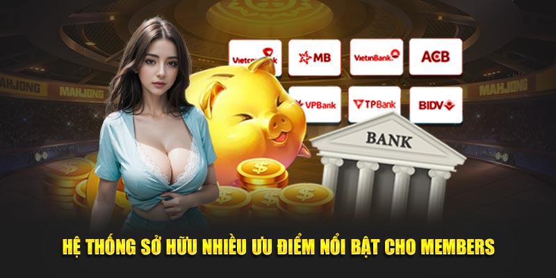 Hệ thống sở hữu nhiều ưu điểm nổi bật cho members